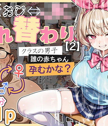 キモおじ⇔JK入れ替わり【2】クラスの男子誰の赤ちゃん孕むかな？