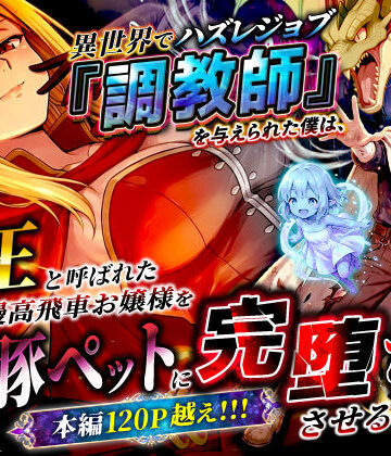 異世界でハズレジョブ『調教師』を与えられた僕は、女王と呼ばれた高慢高飛車お嬢様を可愛い雌豚ペットに完堕ちさせる。