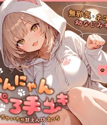 無邪気なネコ系幼なじみギャルのにゃんにゃん耳ぺろ手コキ〜ゴロゴロいちゃいちゃ甘えん坊えっち〜