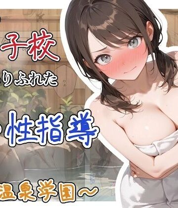 どこの女子校にもありふれた普通の性指導 〜温泉学園〜 1