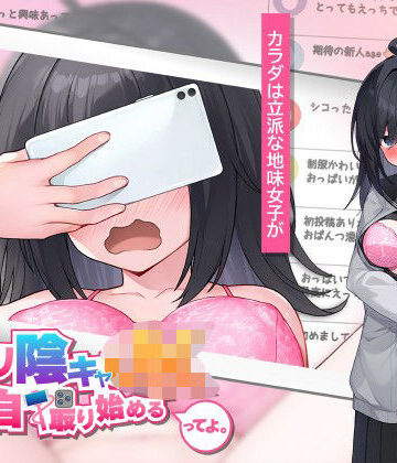 むっつり陰キャJK、エロ自撮り始めるってよ。