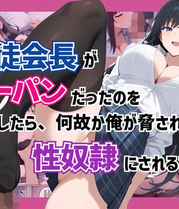 生徒会長がノーパンだったのを目撃したら、何故か俺が脅されて性奴●にされる話