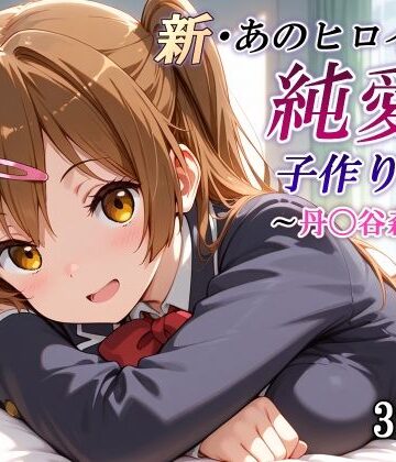 新・あのヒロインと純愛子作りSEX〜丹〇谷森夏編〜