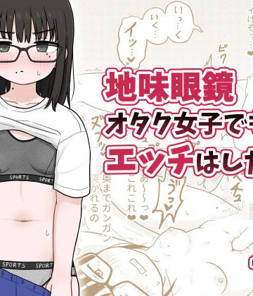 地味眼鏡オタク女子でもエッチはしたい！