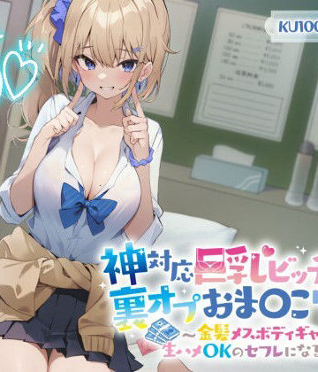 Deep；Dahlia|【KU100】神対応巨乳ビッチJKの裏オプおま〇こリフレ 〜金髪メスボディギャルが生ハメOKのセフレになるまで〜-制服